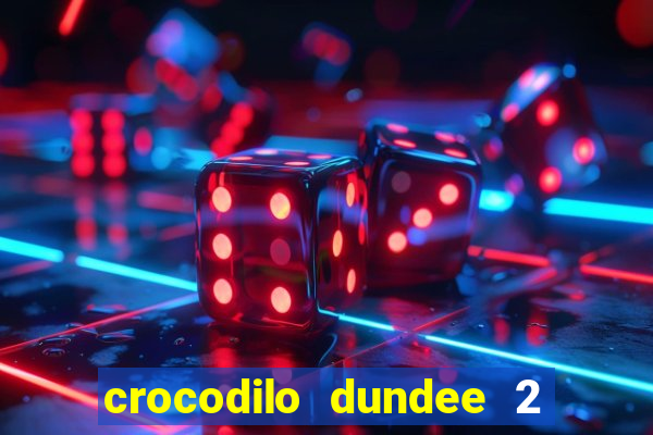 crocodilo dundee 2 filme completo dublado